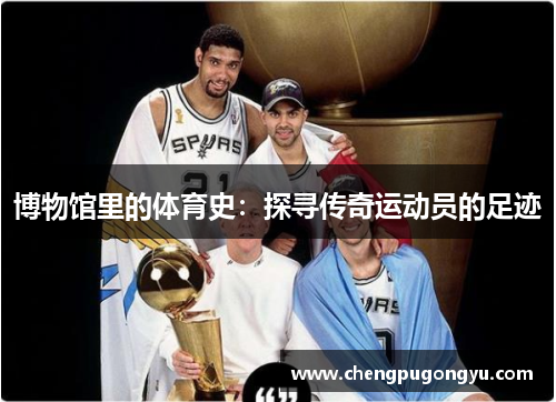 博物馆里的体育史：探寻传奇运动员的足迹